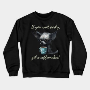 If you want perky, get a coffeemaker! Crewneck Sweatshirt